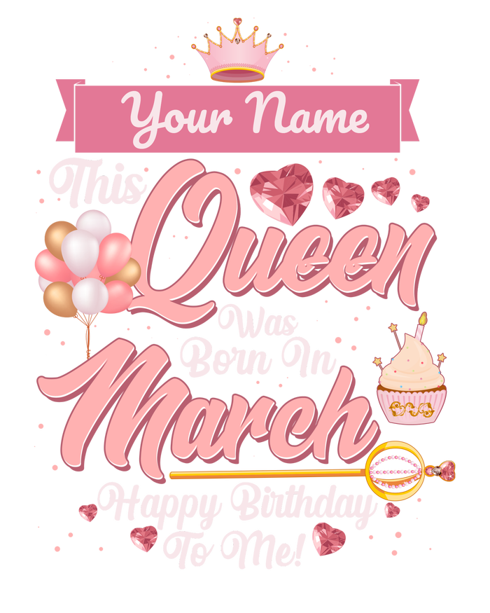 Please Delete! Custom Name This Queen Was Born In March Happy Birthday To Me T-Shirt