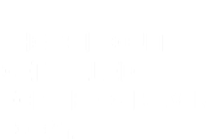 I Hope I don't Get Killed For Being Black Today V-Neck T-Shirt