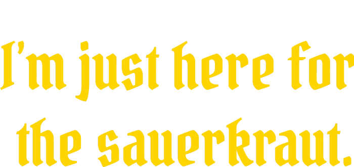 I'm Just Here For The Sauerkraut T-Shirt