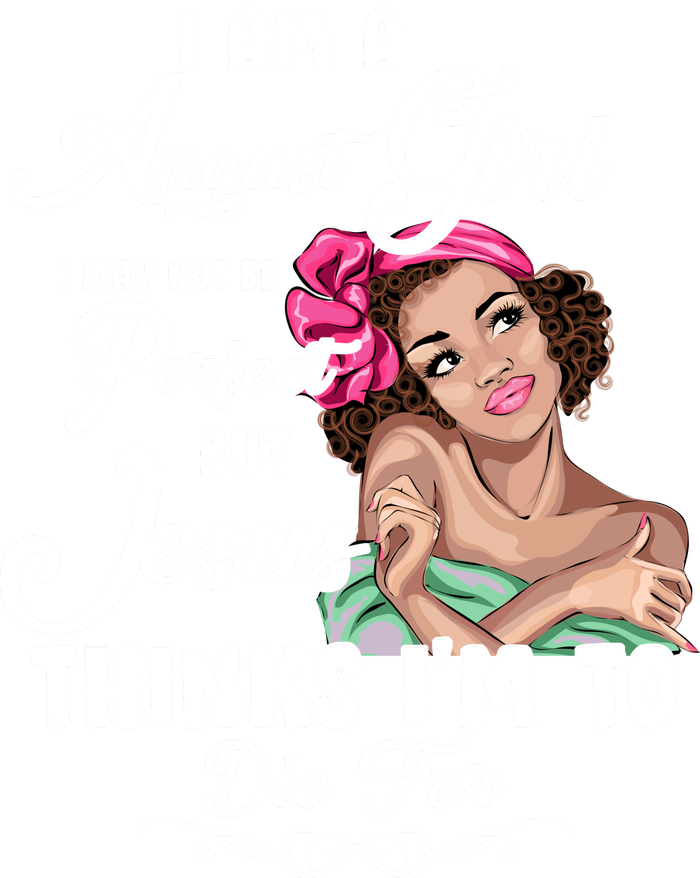 Perfect August Girl Jesus Thinks I'm To Die For T-Shirt