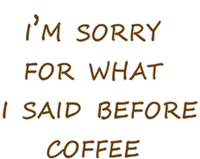 I'm Sorry For What I Said Before Coffee T-Shirt