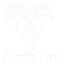 I Work Hard So My Dog Can Live A Better Life T-Shirt