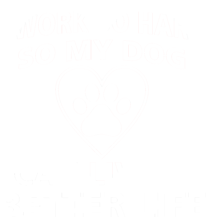 I Work Hard So My Dog Can Live A Better Life T-Shirt