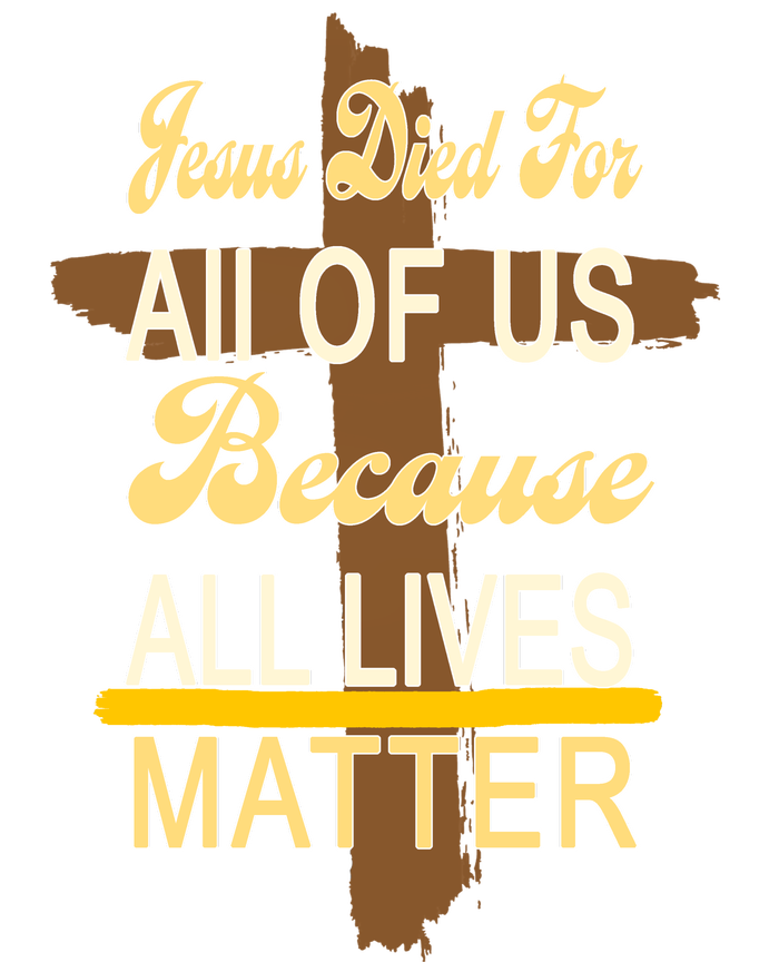 Jesus Died For All Of Us Because All Lives Matter T-Shirt