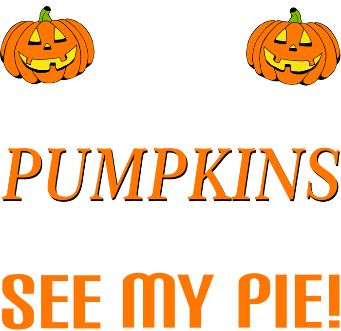 If You Like My Pumpkins You Should See My Pie T-Shirt