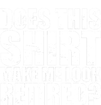 Does This Shirt Make Me Look Retired? T-Shirt