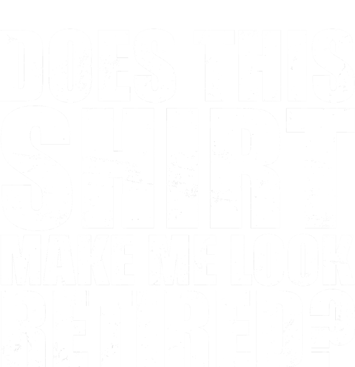 Does This Shirt Make Me Look Retired? T-Shirt