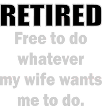 Retired Free To Do Whatever My Wife Wants T-Shirt