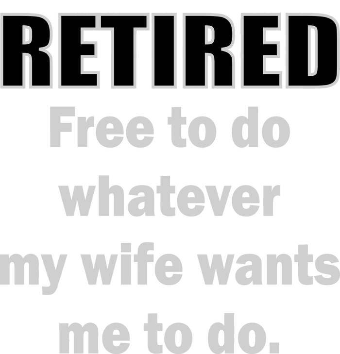 Retired Free To Do Whatever My Wife Wants T-Shirt