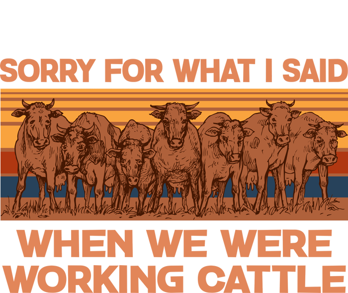 Sorry For What I Said When We Were Working Cattle T-Shirt