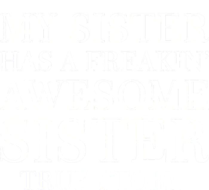 My Sister Has A Freakin Awesome Sister True Story T-Shirt