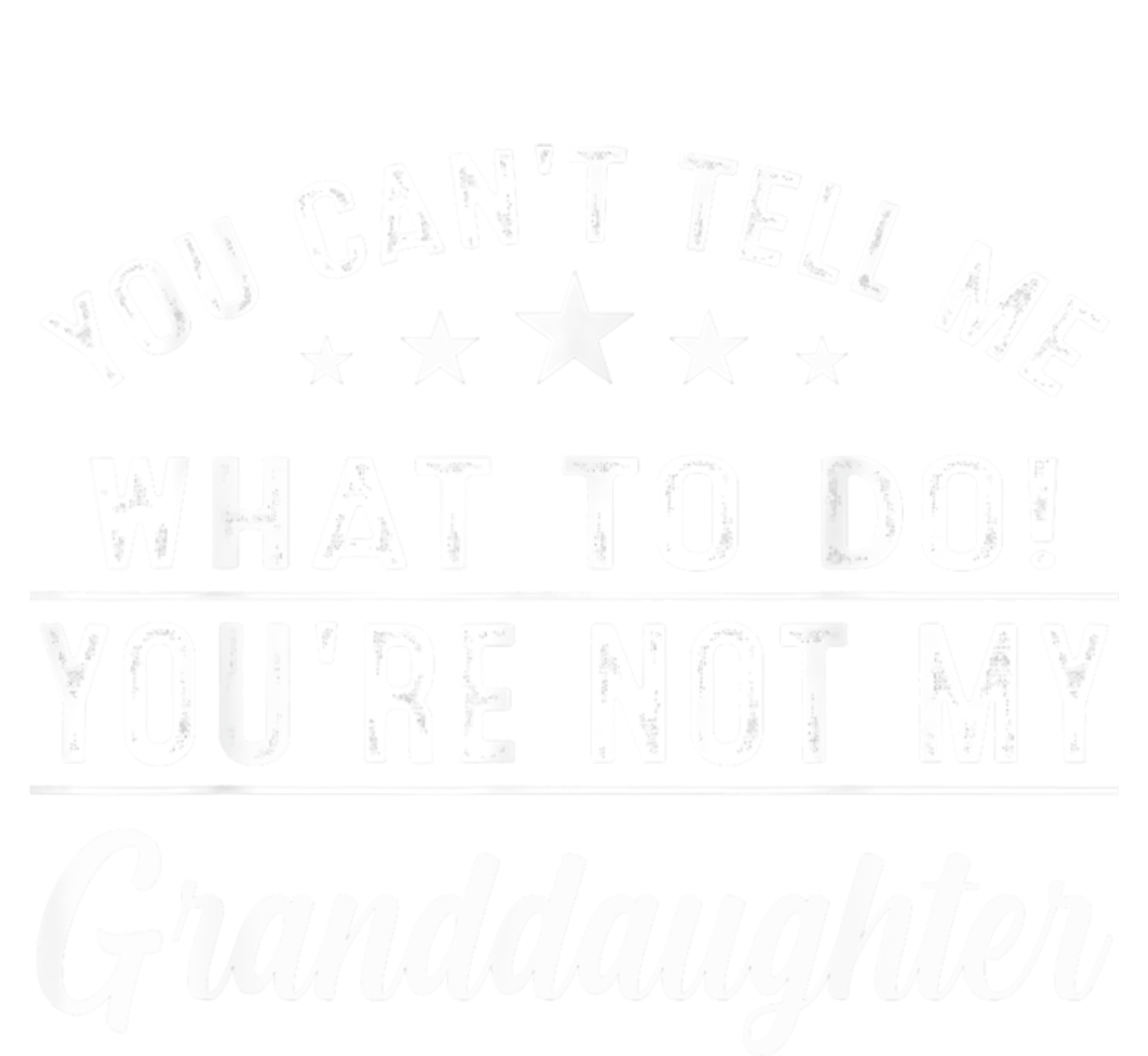 You Cant Tell Me What To Do Youre Not My Granddaughter T-Shirt