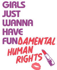 Girls Just Wanna Have Fun-damental Human Rights T-Shirt