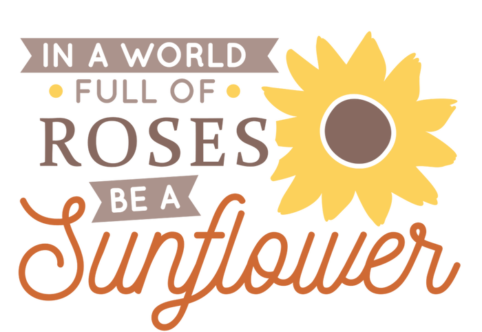 In A World Full Of Roses Be A Sunflower T-Shirt