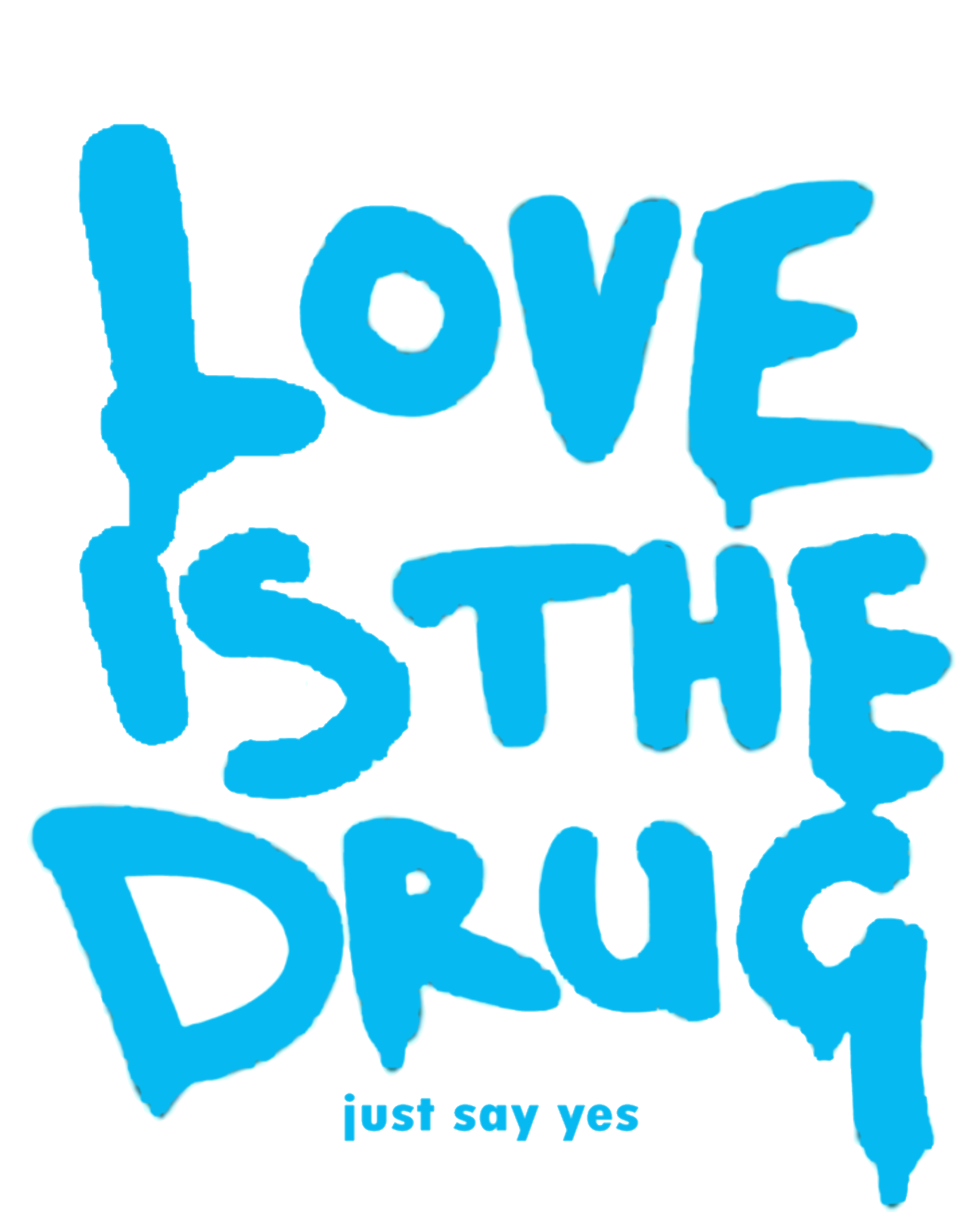 Love Is The Drug Just Say Yes T-Shirt