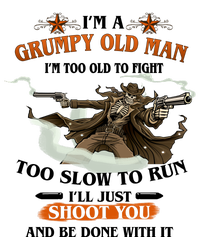 I'm A Grumpy Old Man I'm Too Old To Fight Too Slow To Run I'll Just Shoot You And Be Done With It T-Shirt