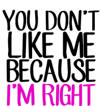 You Don't Like Me Because I'm Right T-Shirt