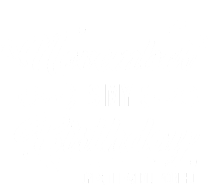 November Is My Birthday Yes The Whole Month Birthday T-Shirt