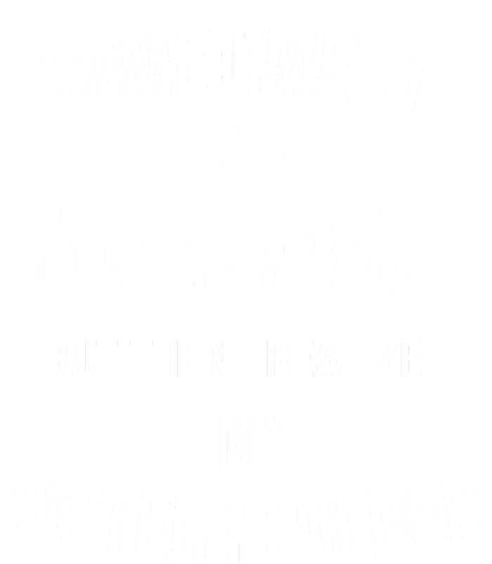 Sometimes I Feel Old But Then I Realize My Sister Is Older Ladies Long Sleeve Shirt