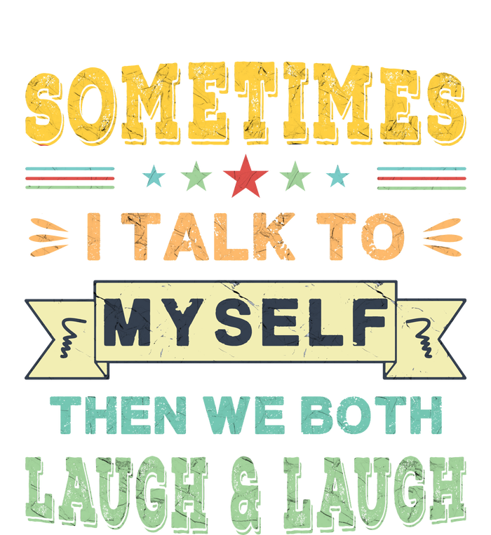 Sometimes I Talk To Myself Then We Both Laugh T-Shirt