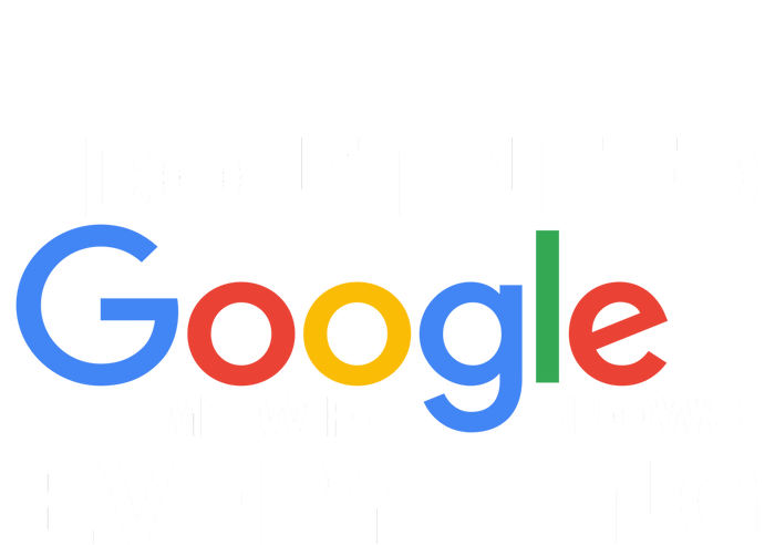 I Don't Need Google My Wife Knows Everything T-Shirt