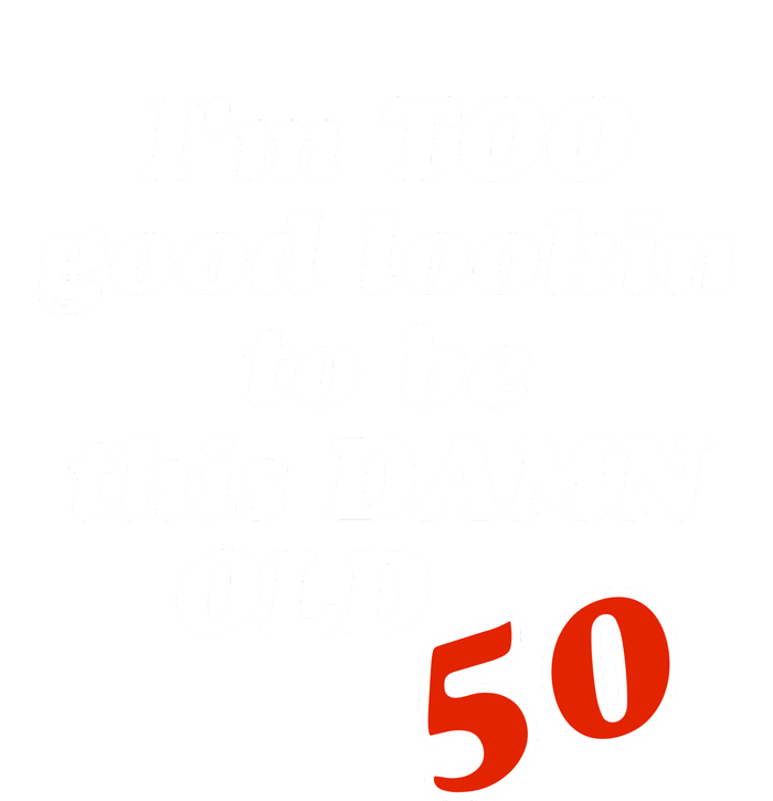 TOO Good Lookin To Be This Damn OLD 50 Sweatshirt