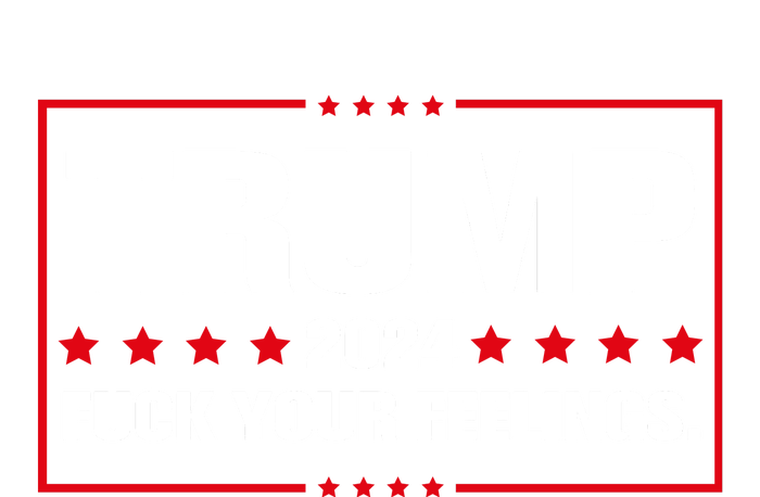 Trump 2024 Fuck Your Feelings T-Shirt