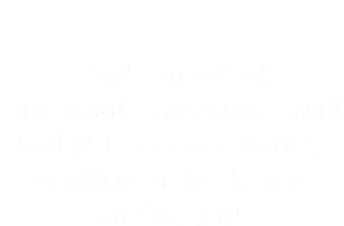 Just Checked My Bank Account Text For Christmas Gifts Funny Full Zip Hoodie