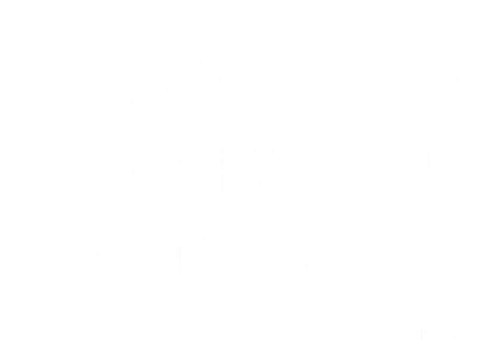 Don't Make Me Repeat Myself Funny History T-Shirt