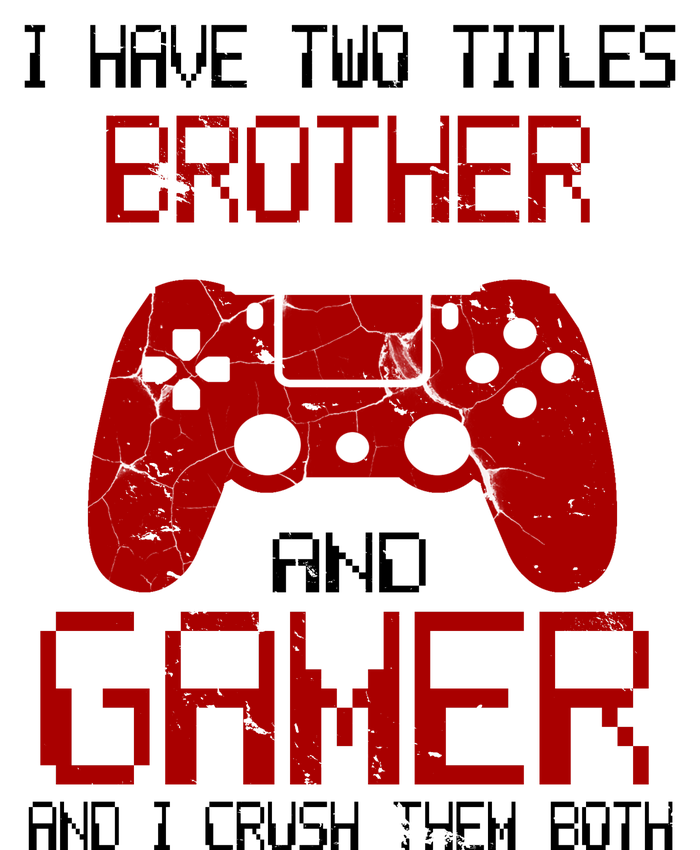 I Have Two Titles Brother And Gamer And I Crush Them Both Tall Long Sleeve T-Shirt