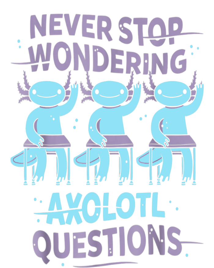 Never Stop Wondering AXOLOTL QUESTIONS For Axolotl Lovers T-Shirt