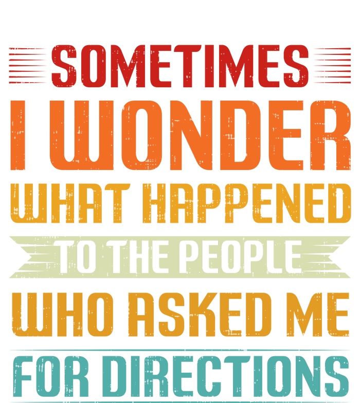 Sometimes I Wonder What Happened To The People Who Asked Me For Directions T-Shirt