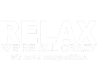 Relax We're All Crazy It's Not A Competition T-Shirt