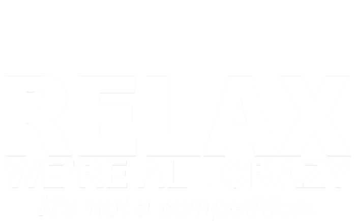 Relax We're All Crazy It's Not A Competition T-Shirt