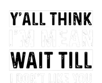 Yall Think Im Mean Wait Till I Dont Like You Tee Magnet