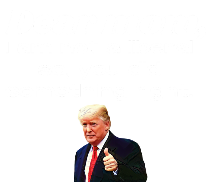 Dear Mom Not A Liberal Funny Trump T-Shirt