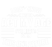 Funny I Don't Know How To Act My Age I've Never Been This Old Before Button