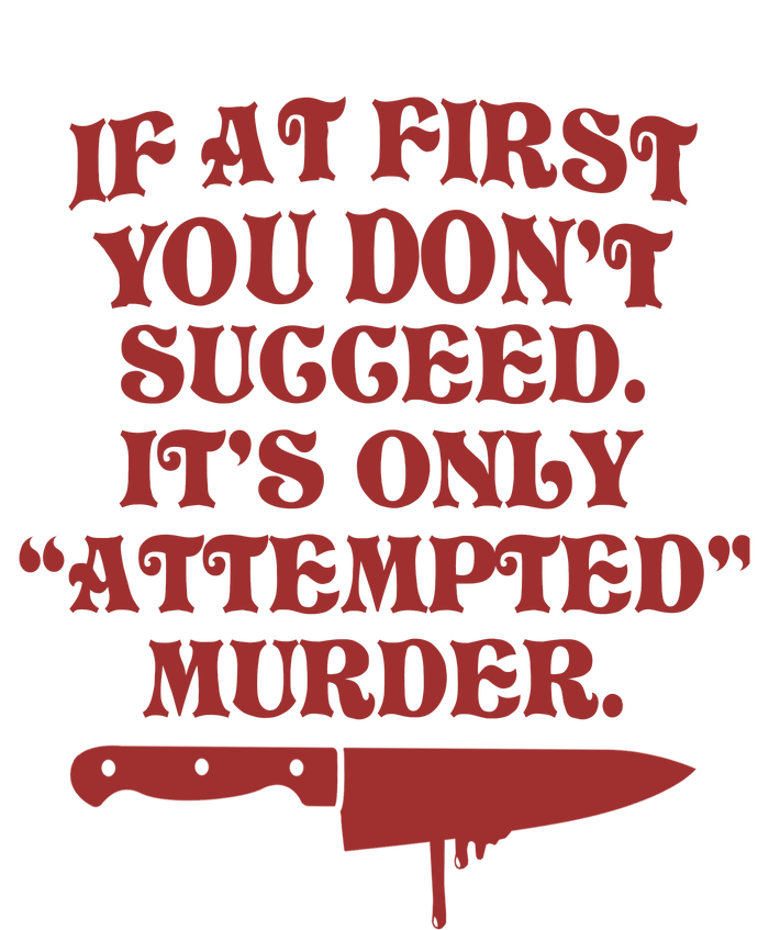 If At First You Don't Succeed It's Only Attempted Murder Women's T-Shirt