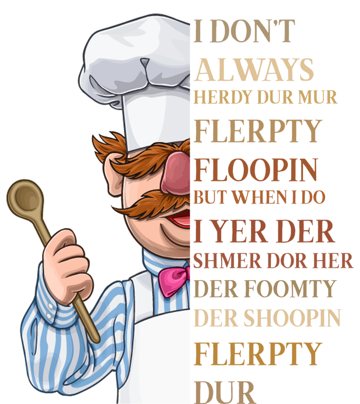 I Don't Always Herdy Dur Mur Flerpty Floopin T-Shirt