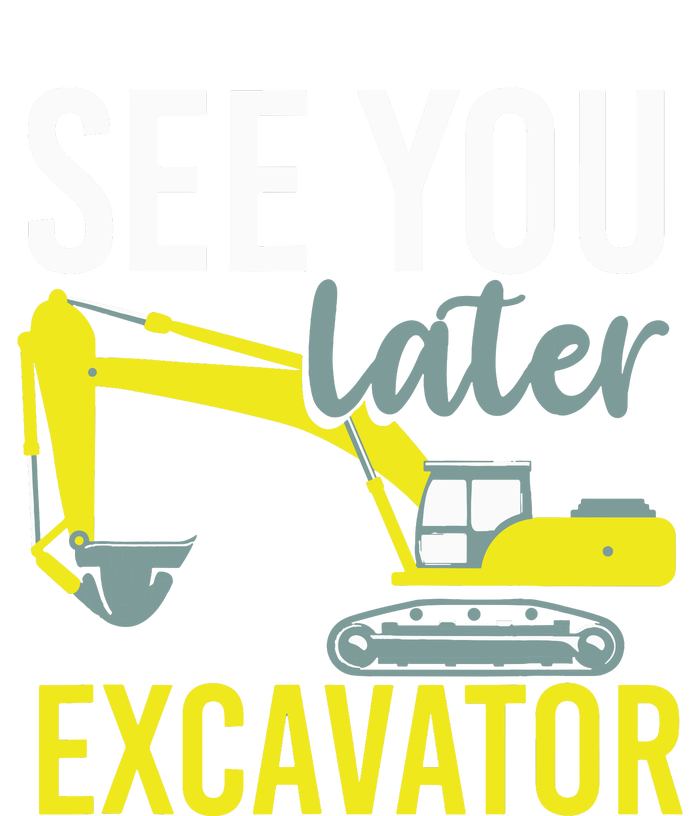 See You Later Excavator T-Shirt