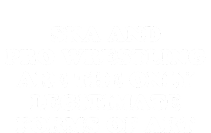 Ska And Pro Wrestling Are The Only Legitimate Forms Of Art Tall Hoodie