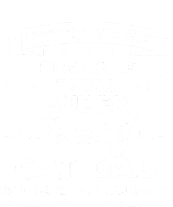 Mens I Never Dreamed I D Grow Up To Be A Sexy Cat Dad T-Shirt