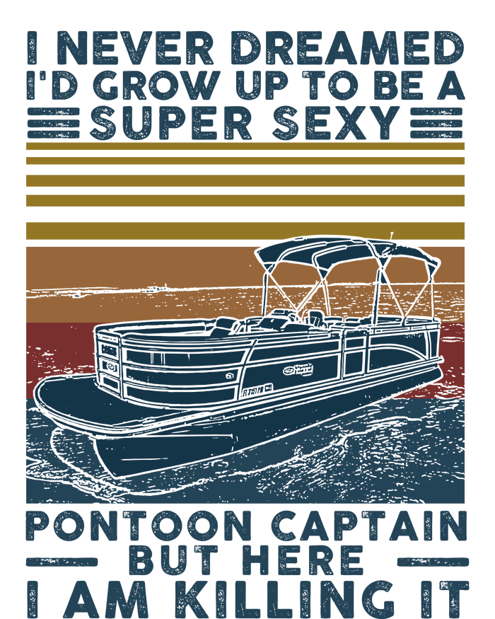 I Never Dreamed I'd Grow Up To Be A Super Sexy Pontoon Captain Long Sleeve Shirt