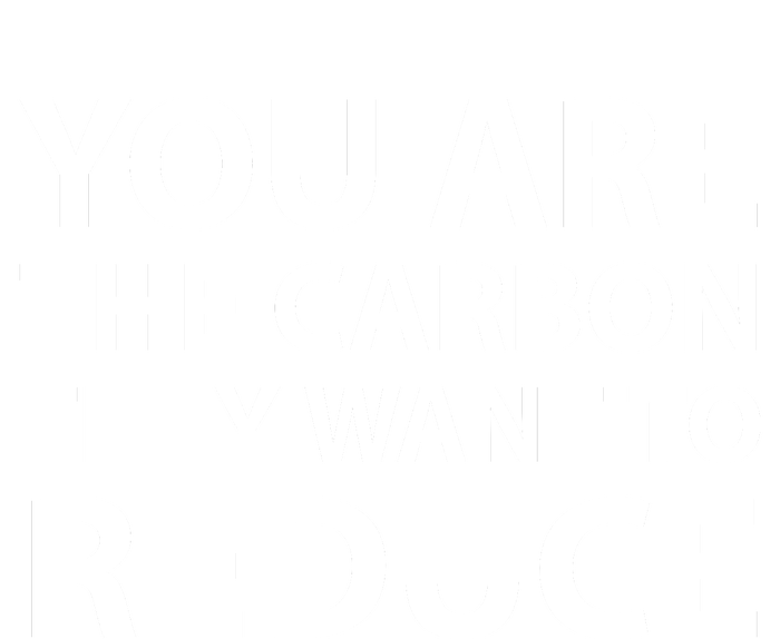 You Are The Carbon They Want To Reduce, Sarcastic Protest White & Black Text T-Shirt