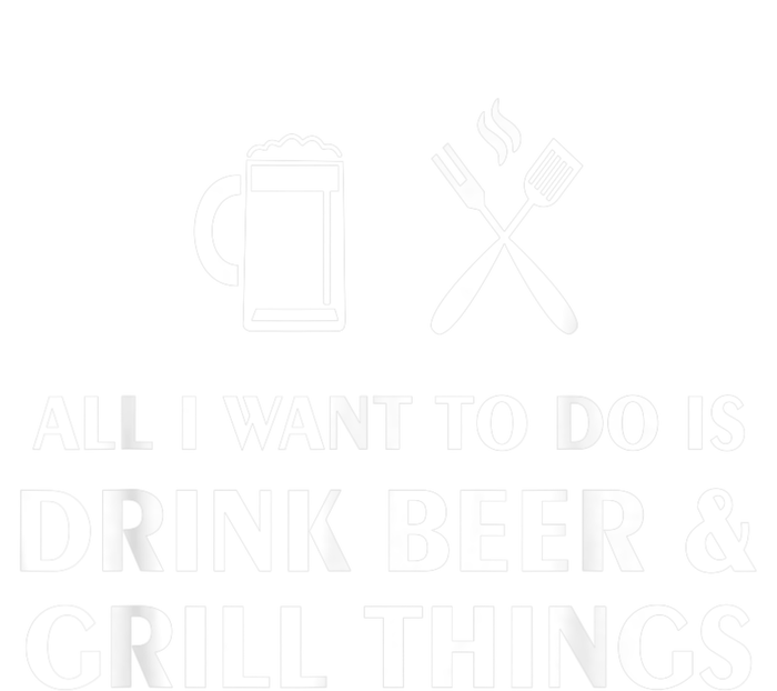 All I Want To Do Is Drink Beer And Grill Things BBQ Cooking T-Shirt