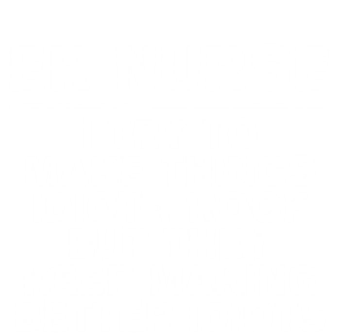 Er Nurse Try To Make Things Idiotgiftproof Coworker Funny Gift T-Shirt