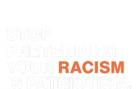 Stop Pretending Your Racism Is Patriotism Bumper Sticker