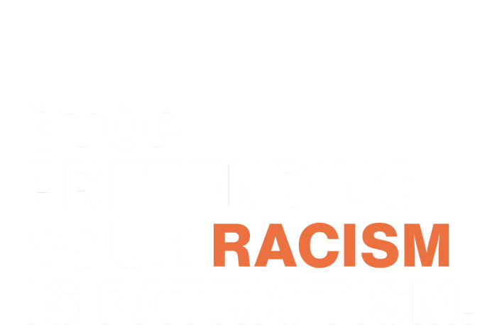 Stop Pretending Your Racism Is Patriotism Bumper Sticker