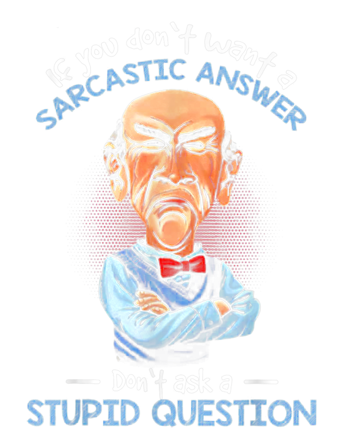 If You Don't Want A Sarcastic Answer Don't Ask A Stupid T-Shirt