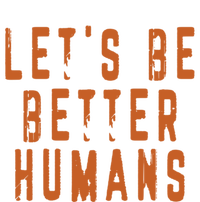 Inspirational Lets Be Better Humans Funny Gift T-Shirt